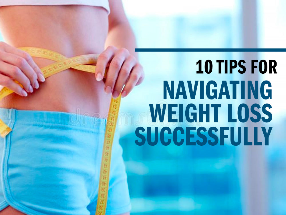 10 Tips for Navigating Weight Loss Successfully