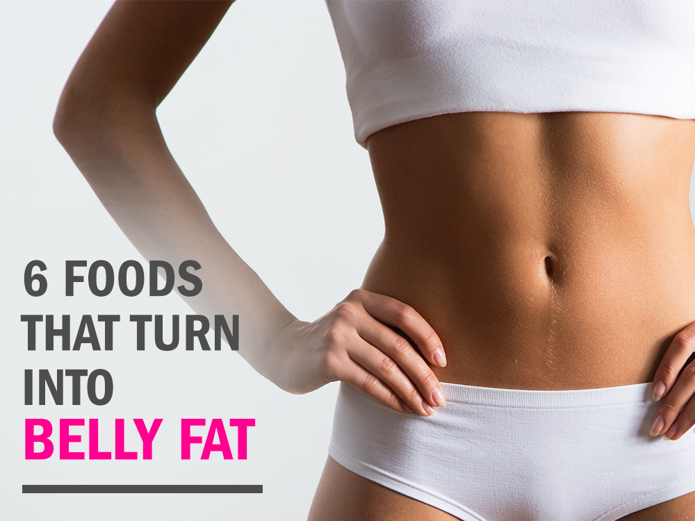 6 Foods That Turn into Belly Fat